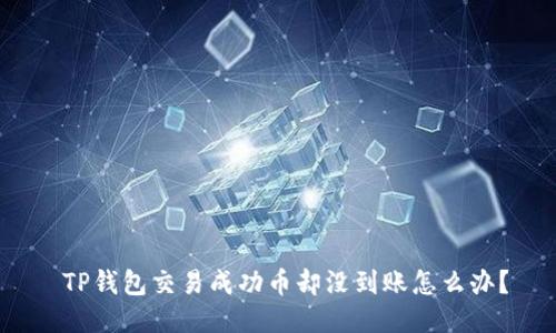 TP钱包交易成功币却没到账怎么办?