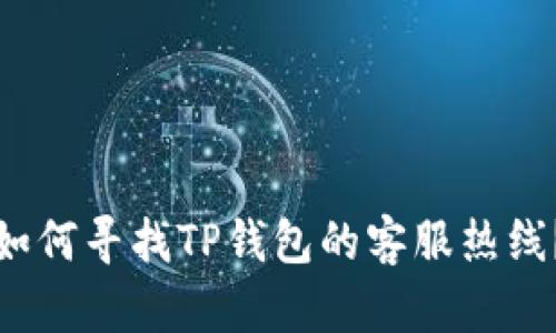 如何寻找TP钱包的客服热线?