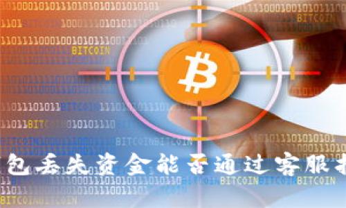 TP钱包丢失资金能否通过客服找回？