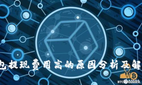 TP钱包提现费用高的原因分析及解决方案