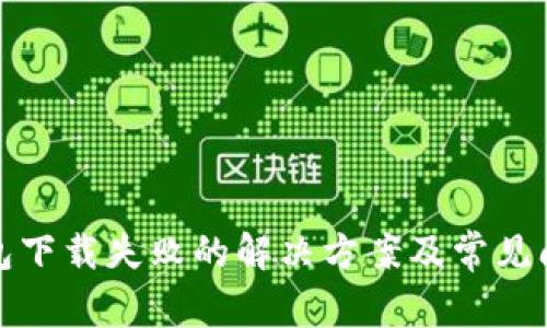 : TP钱包下载失败的解决方案及常见问题解析