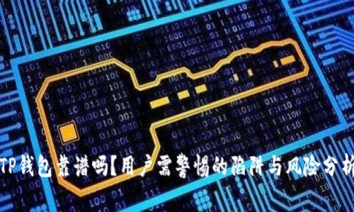 TP钱包靠谱吗?用户需警惕的陷阱与风险分析