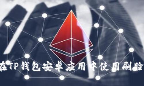 如何在TP钱包安卓应用中使用刷脸功能?
