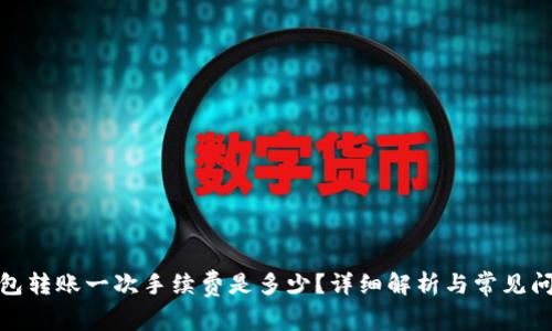 : TP钱包转账一次手续费是多少?详细解析与常见问题解答