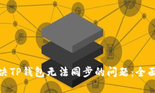 : 解决TP钱包无法同步的问题:全面指南