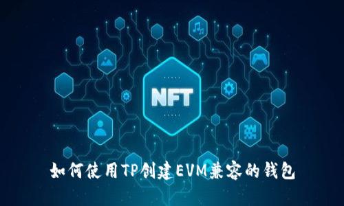 如何使用TP创建EVM兼容的钱包
