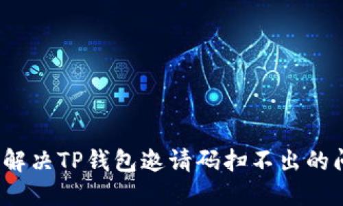 如何解决TP钱包邀请码扫不出的问题?