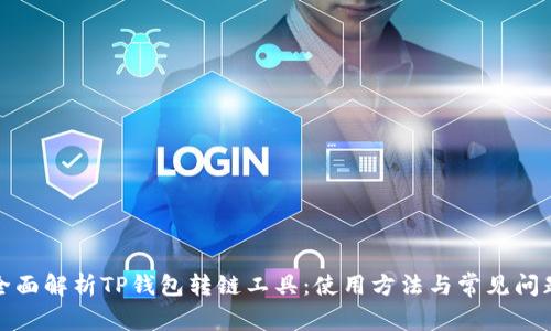 全面解析TP钱包转链工具:使用方法与常见问题