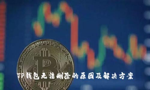TP钱包无法删除的原因及解决方案