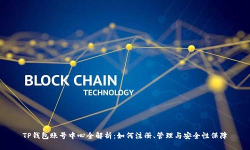 TP钱包账号中心全解析:如何注册、管理与安全性保障