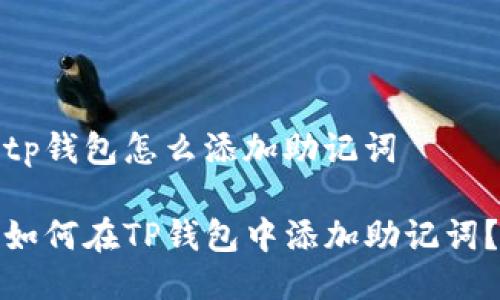 tp钱包怎么添加助记词
如何在TP钱包中添加助记词?