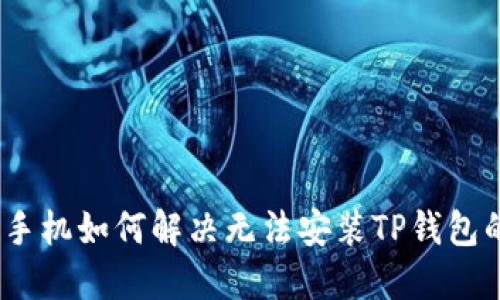 : 华为手机如何解决无法安装TP钱包的问题?