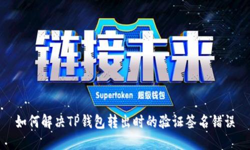 如何解决TP钱包转出时的验证签名错误