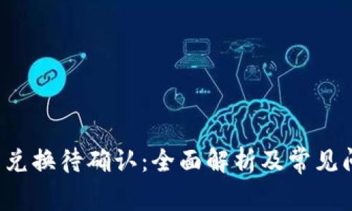 TP钱包兑换待确认:全面解析及常见问题解答