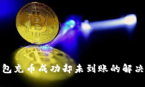 TP钱包充币成功却未到账的解决方案