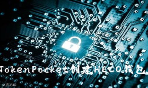 : 如何在TokenPocket创建HECO钱包:详细指南