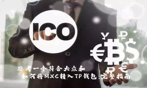思考一个符合大众和
如何将MXC转入TP钱包:完整指南