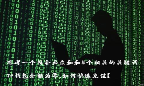 思考一个符合大众和和5个相关的关键词
TP钱包余额为零,如何快速充值?