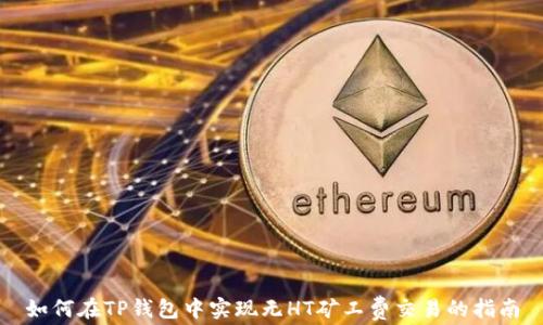 如何在TP钱包中实现无HT矿工费交易的指南