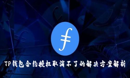 TP钱包合约授权取消不了的解决方案解析