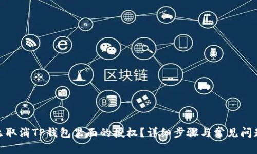 : 怎么取消TP钱包里面的授权?详细步骤与常见问题解答