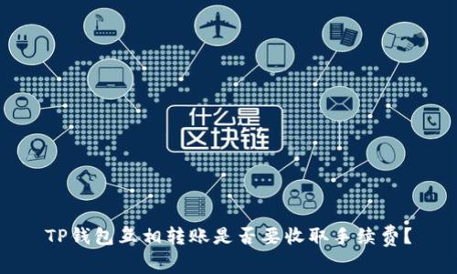 TP钱包互相转账是否要收取手续费?