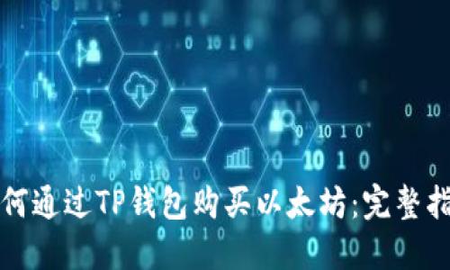 如何通过TP钱包购买以太坊:完整指南