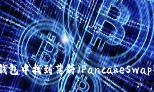 如何在TP钱包中找到薄饼(PancakeSwap)操作指南