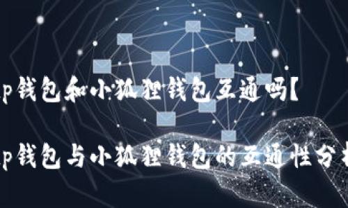 tp钱包和小狐狸钱包互通吗?
tp钱包与小狐狸钱包的互通性分析