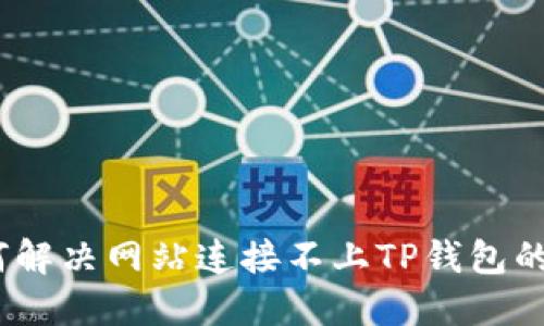 : 如何解决网站连接不上TP钱包的问题?