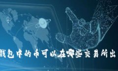 TP钱包中的币可以在哪些交易所出售？