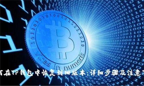 如何在TP钱包中恢复到旧版本:详细步骤及注意事项