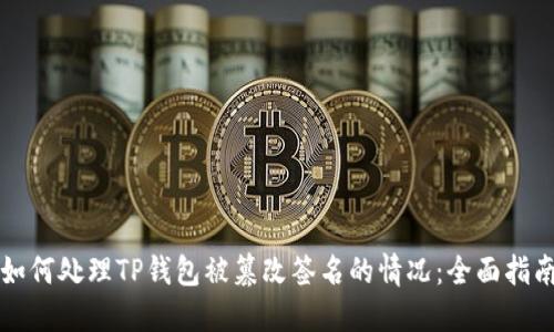 如何处理TP钱包被篡改签名的情况:全面指南