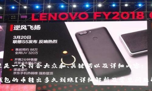 这里是一个符合大众和、关键词以及详细内容:
TP钱包的币转出多久到账?详细解析及常见问题解答