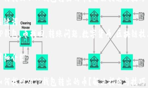 
如何找回从TP钱包转出的币？解决指南与技巧

关键词：
TP钱包，币找回，转账问题，数字货币，区块链技术

详细介绍：

如何找回从TP钱包转出的币？解决指南与技巧