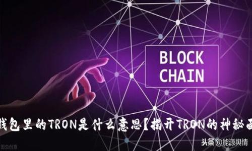 TP钱包里的TRON是什么意思?揭开TRON的神秘面纱