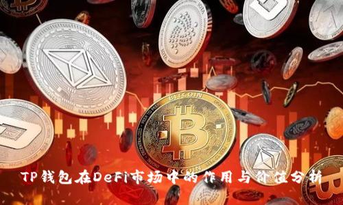 TP钱包在DeFi市场中的作用与价值分析