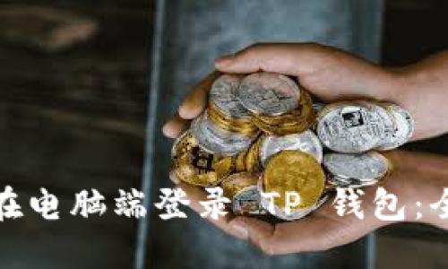 : 如何在电脑端登录 TP 钱包:全面指南