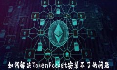 如何解决TokenPocket安装不了的问题