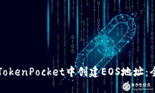如何在TokenPocket中创建EOS地址：全面指南