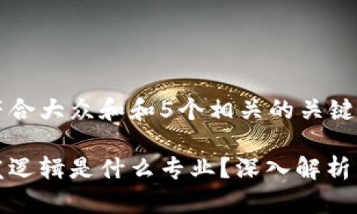 思考一个符合大众和和5个相关的关键词

区块链开发逻辑是什么专业？深入解析与发展趋势