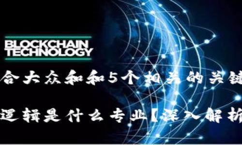 思考一个符合大众和和5个相关的关键词

区块链开发逻辑是什么专业？深入解析与发展趋势