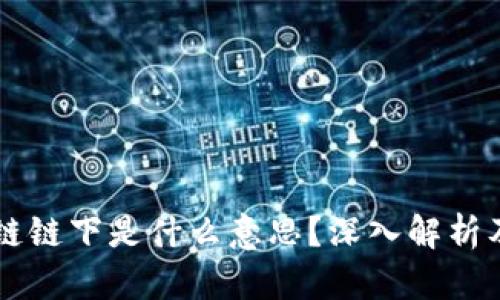 区块链链下是什么意思？深入解析及应用