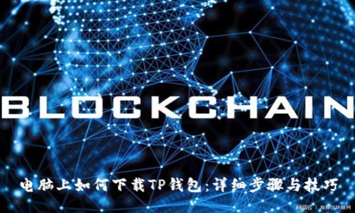 电脑上如何下载TP钱包:详细步骤与技巧