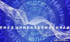 区块链企业年金是一个新兴概念，它结合了区块