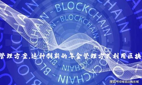 区块链企业年金是一个新兴概念，它结合了区块链技术和企业年金制度，旨在为企业员工提供更加安全、透明和高效的年金管理方案。这种创新的年金管理方式利用区块链的去中心化特点，对企业年金的运营流程进行，确保年金数据的不可篡改性和透明度，为员工的未来保障提供了有效支持。

### 区块链企业年金：新兴的保障方式