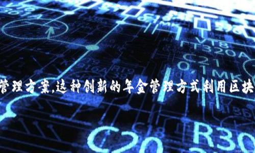 区块链企业年金是一个新兴概念，它结合了区块链技术和企业年金制度，旨在为企业员工提供更加安全、透明和高效的年金管理方案。这种创新的年金管理方式利用区块链的去中心化特点，对企业年金的运营流程进行，确保年金数据的不可篡改性和透明度，为员工的未来保障提供了有效支持。

### 区块链企业年金：新兴的保障方式