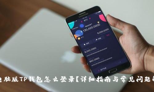 : 电脑版TP钱包怎么登录?详细指南与常见问题解答