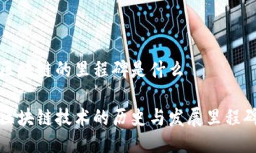 区块链的里程碑是什么

区块链技术的历史与发展里程碑