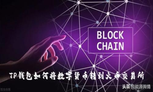 TP钱包如何将数字货币转到火币交易所